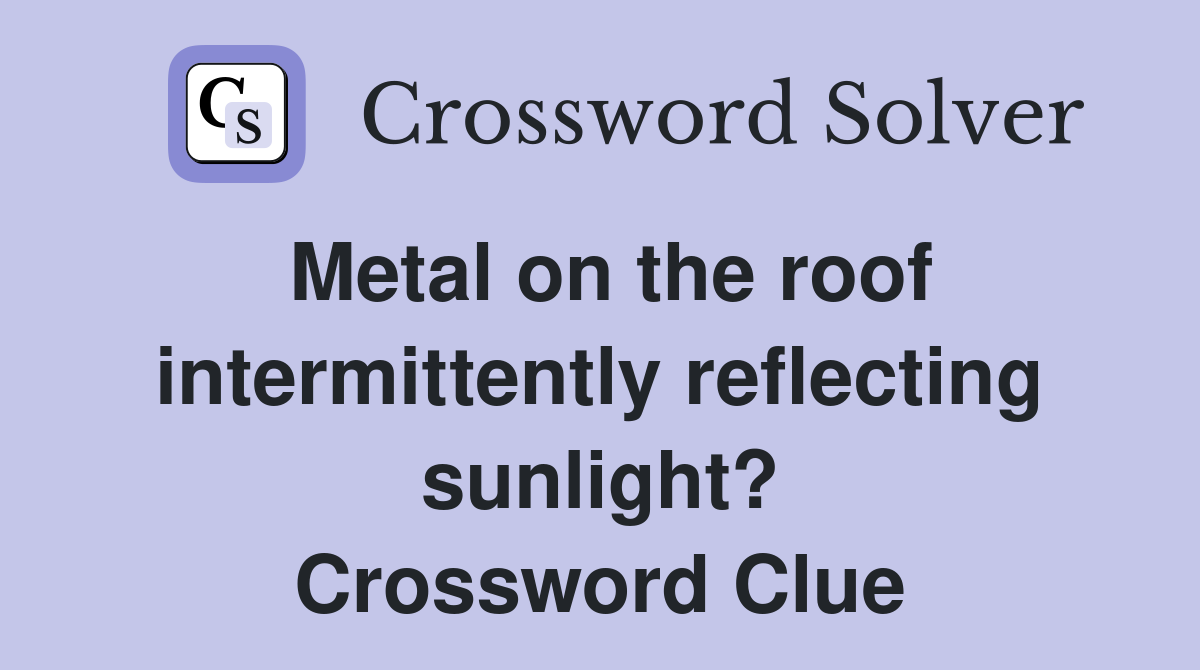 Metal on the roof intermittently reflecting sunlight? Crossword Clue