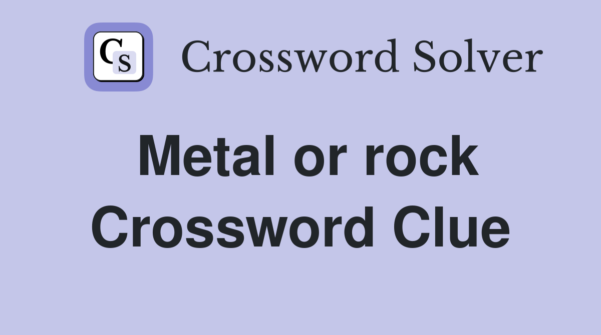 Metal or rock Crossword Clue
