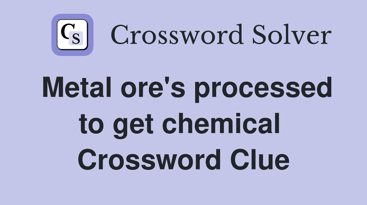 Metal ore's processed to get chemical  Crossword Clue