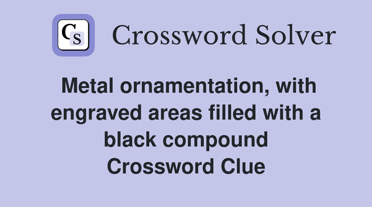 Metal ornamentation, with engraved areas filled with a black compound Crossword Clue