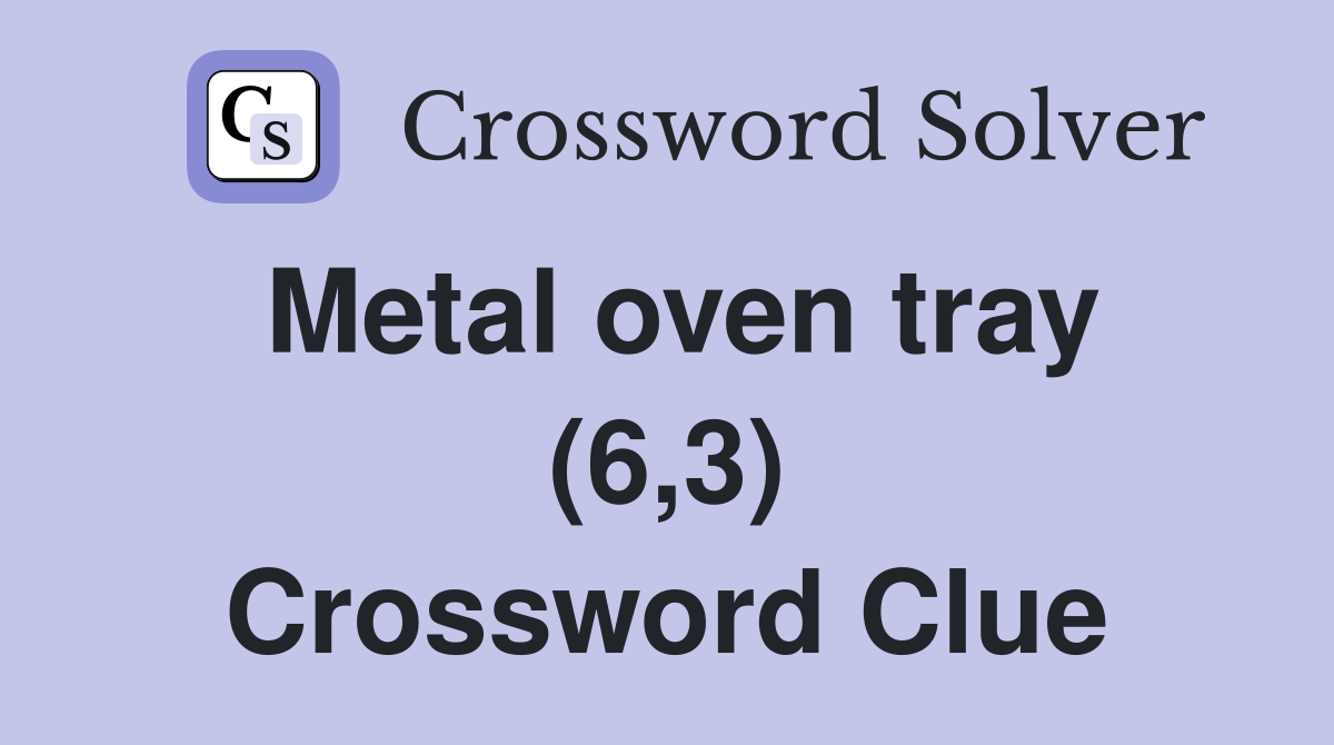 Metal oven tray (6,3) Crossword Clue