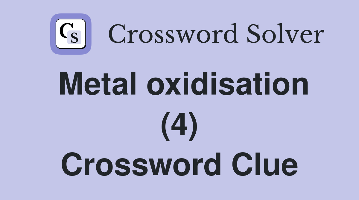 Metal oxidisation (4) Crossword Clue