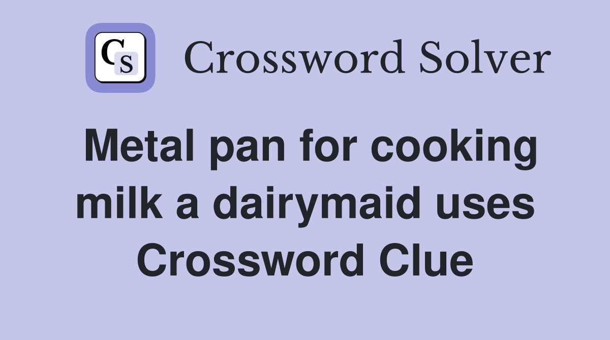 Metal pan for cooking milk a dairymaid uses Crossword Clue