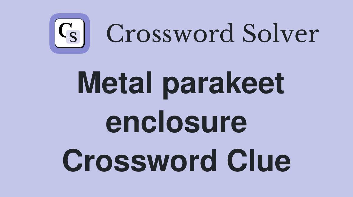 Metal parakeet enclosure Crossword Clue
