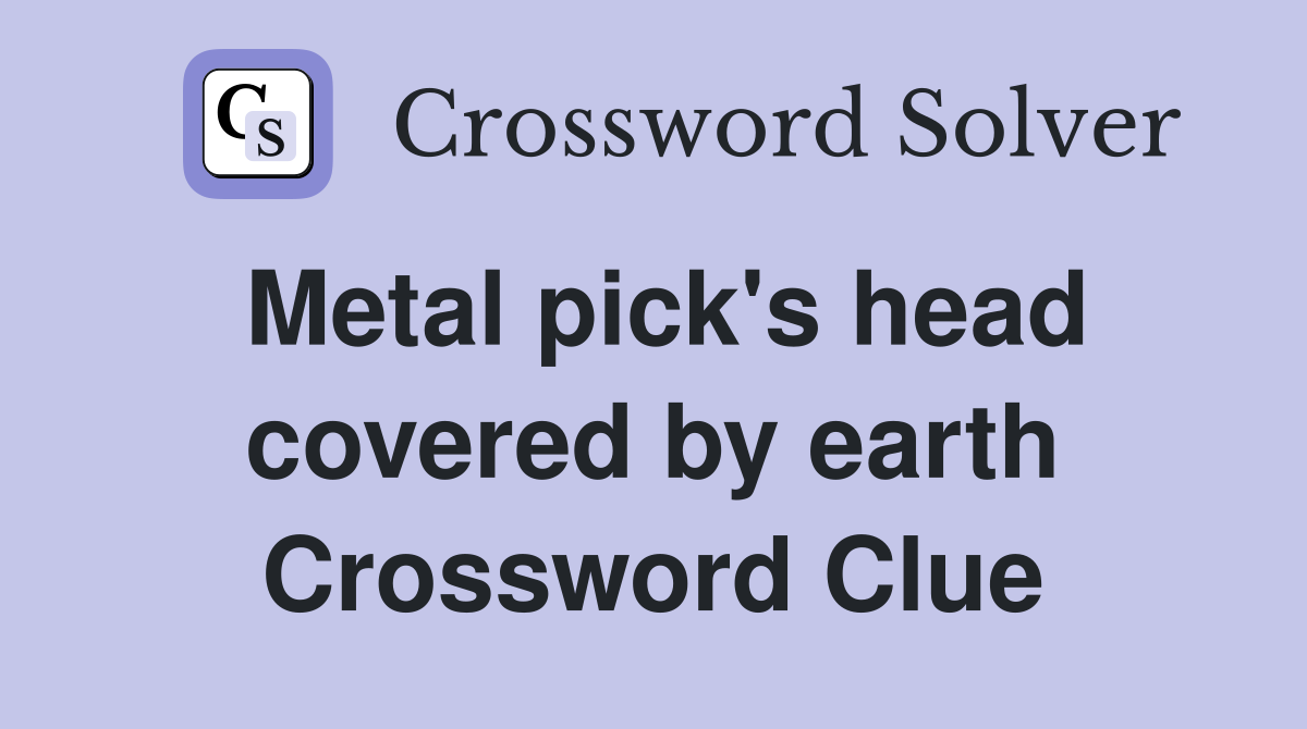 Metal pick's head covered by earth Crossword Clue