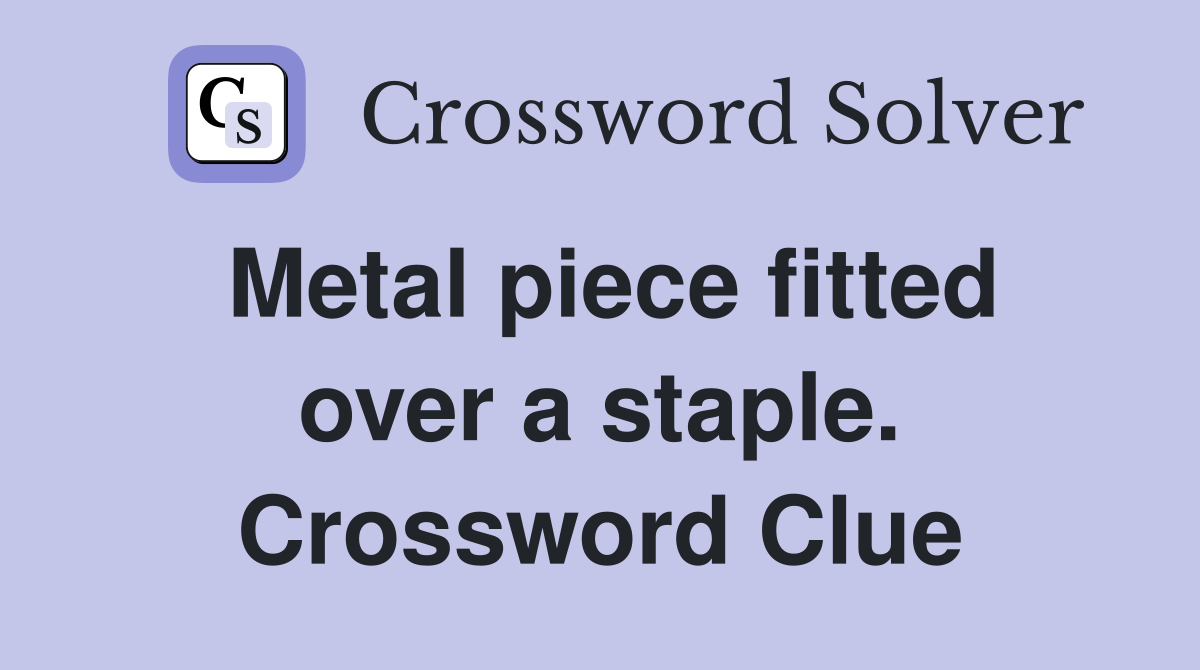Metal piece fitted over a staple. Crossword Clue