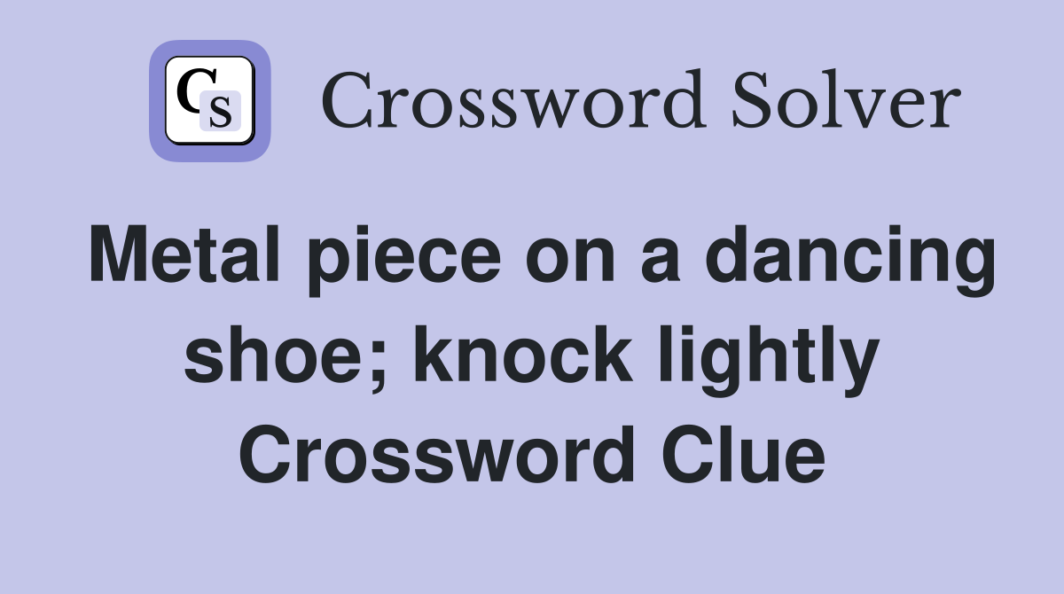 Metal piece on a dancing shoe; knock lightly Crossword Clue