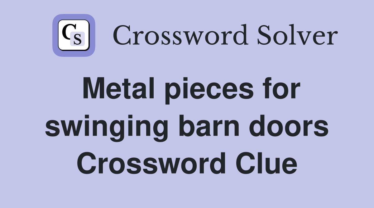 Metal pieces for swinging barn doors Crossword Clue
