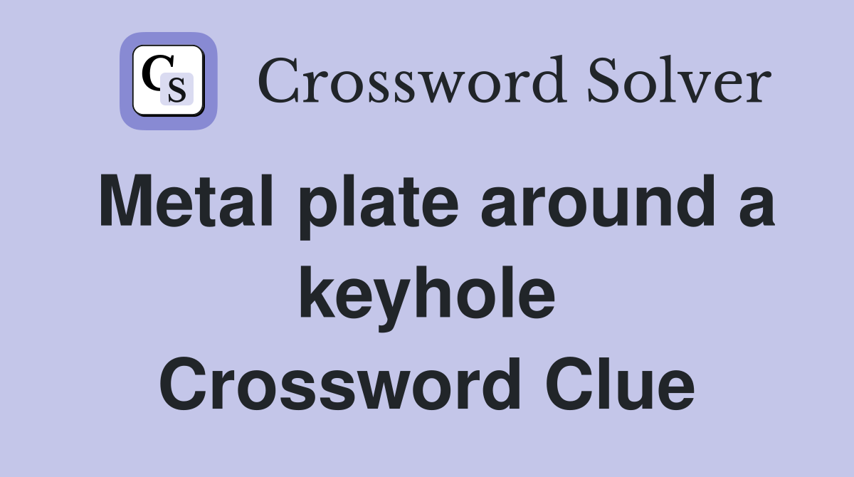 Metal plate around a keyhole Crossword Clue