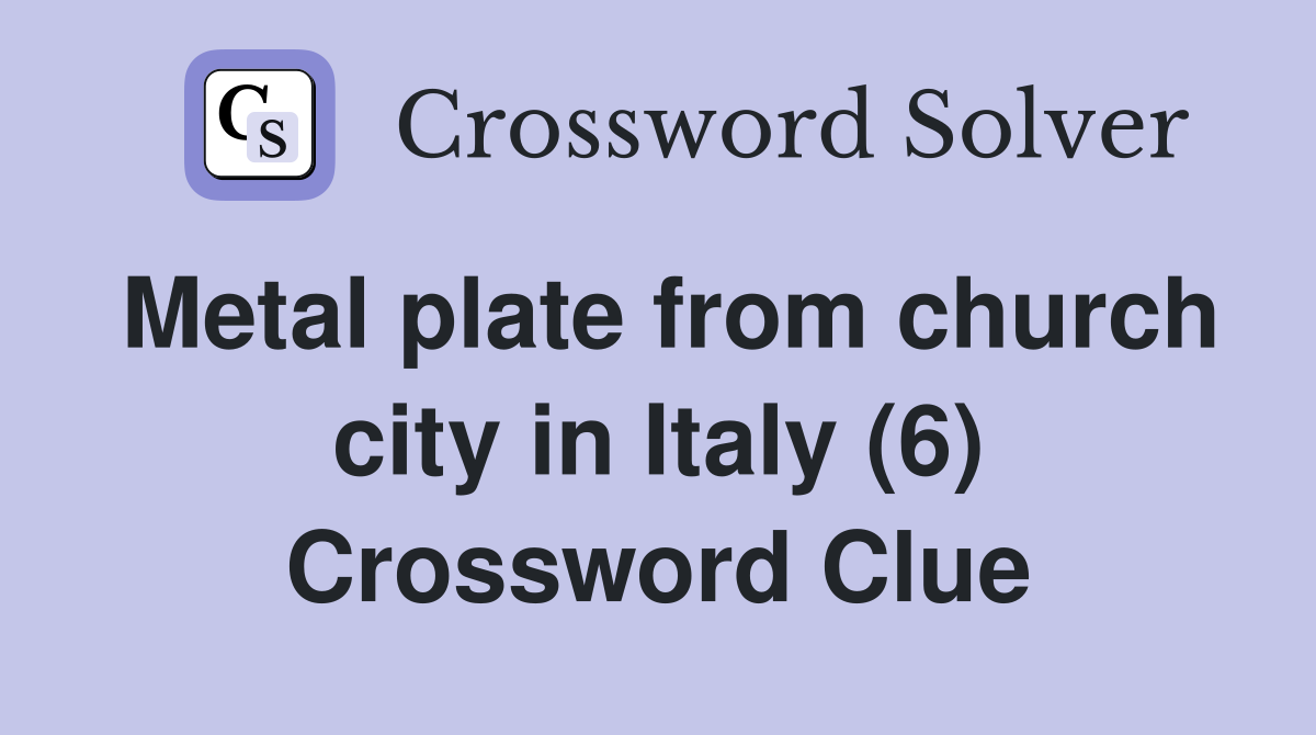 Metal plate from church city in Italy (6) Crossword Clue