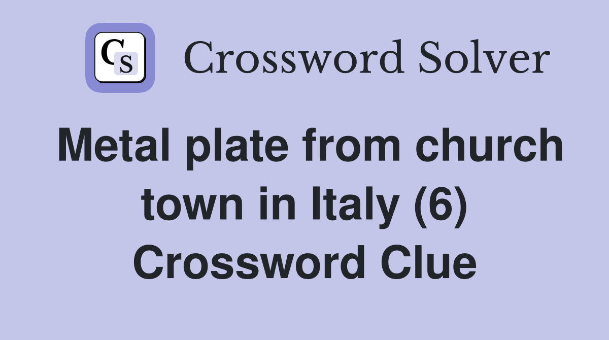 Metal plate from church town in Italy (6) Crossword Clue