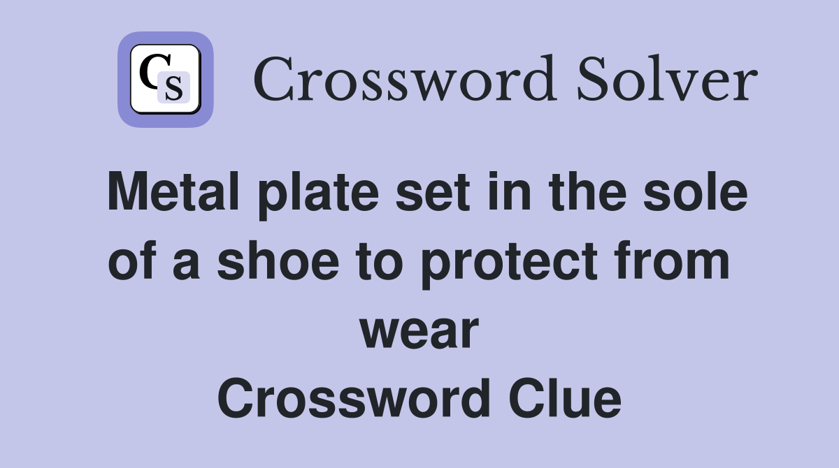 Metal plate set in the sole of a shoe to protect from wear Crossword Clue