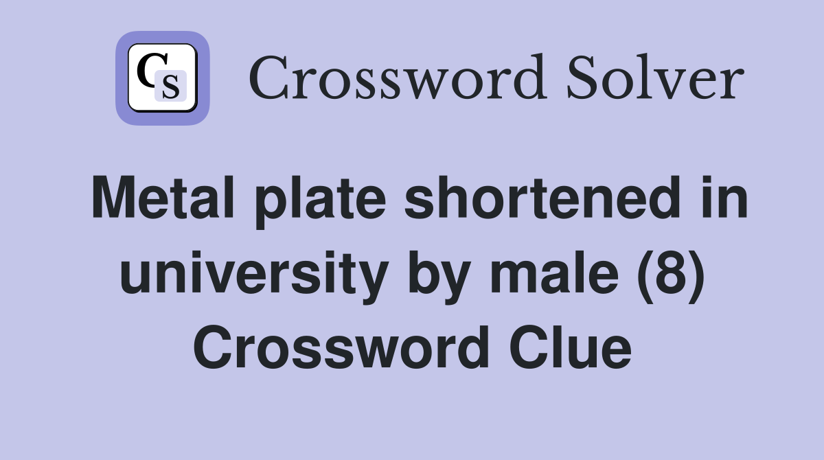 Metal plate shortened in university by male (8) Crossword Clue