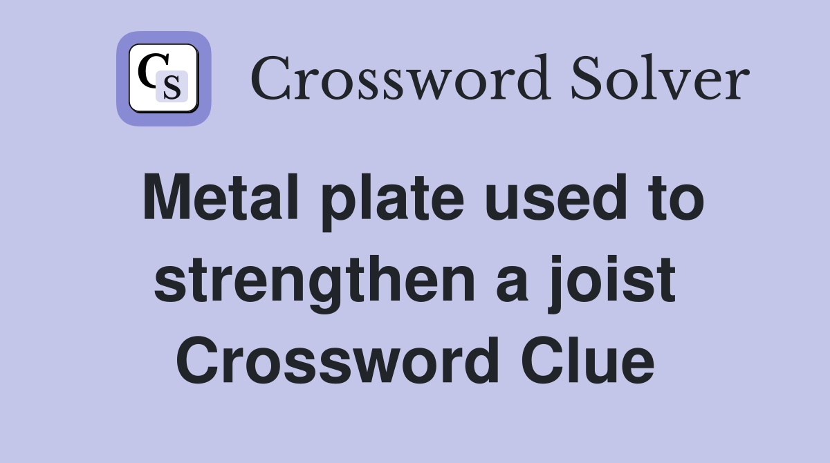 Metal plate used to strengthen a joist Crossword Clue