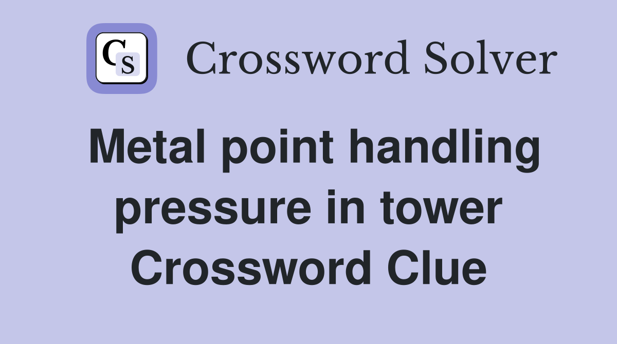 Metal point handling pressure in tower Crossword Clue