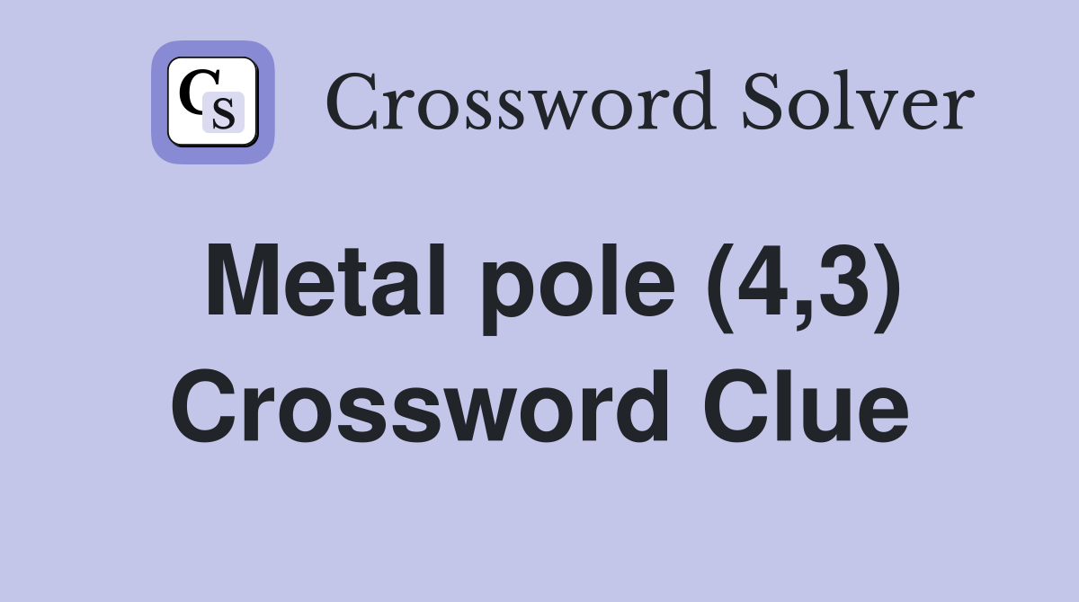 Metal pole (4,3) Crossword Clue