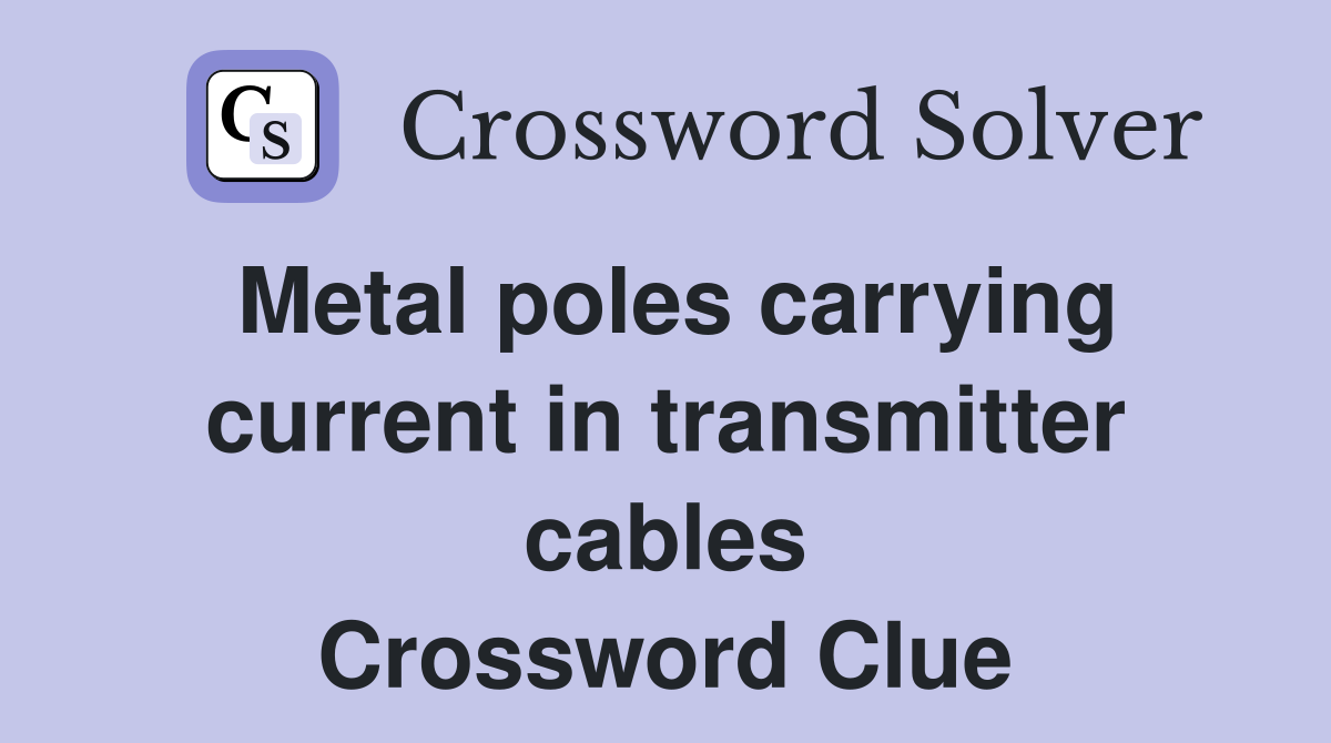 Metal poles carrying current in transmitter cables Crossword Clue