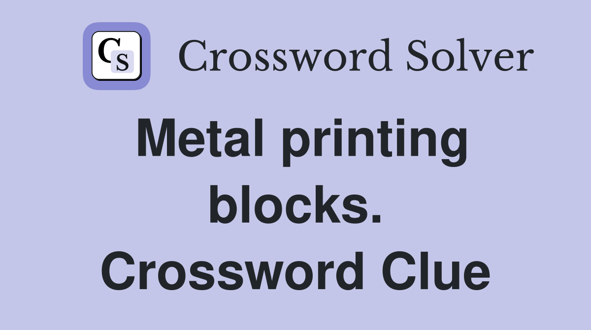 Metal printing blocks. Crossword Clue