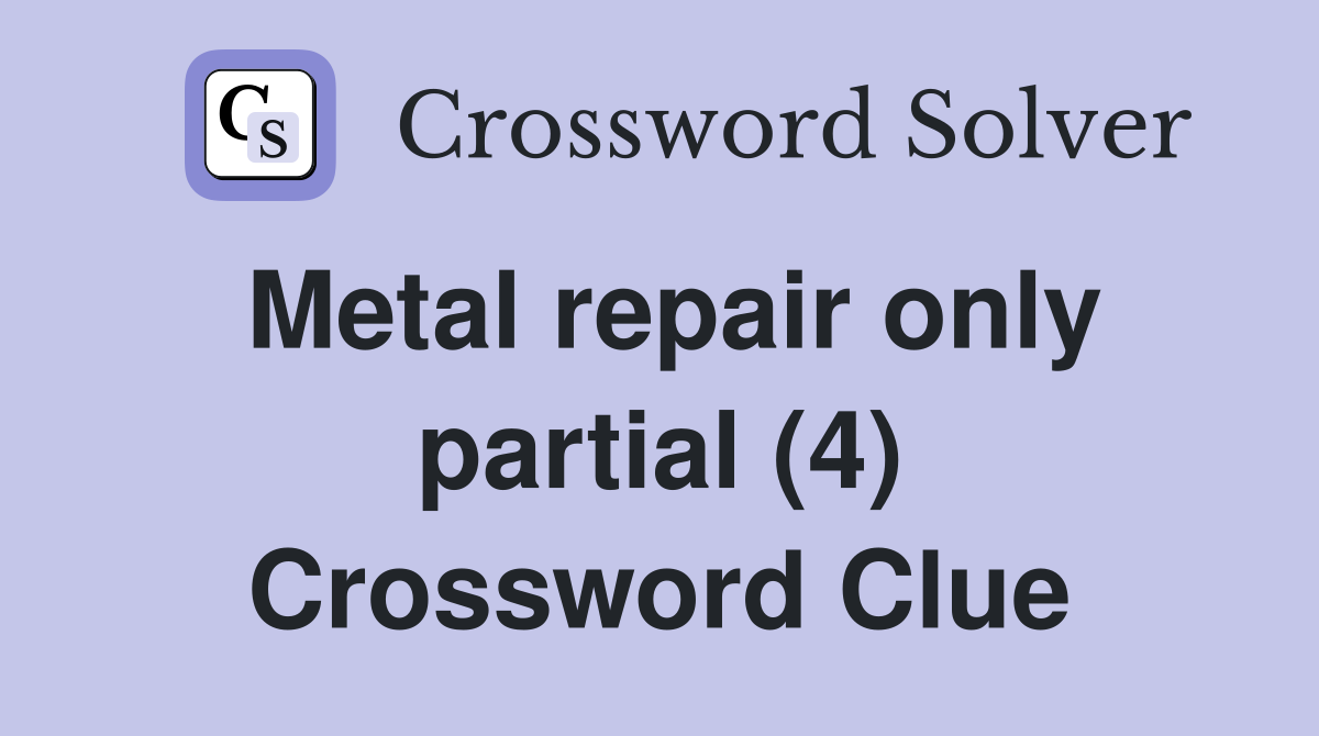 Metal repair only partial (4) Crossword Clue