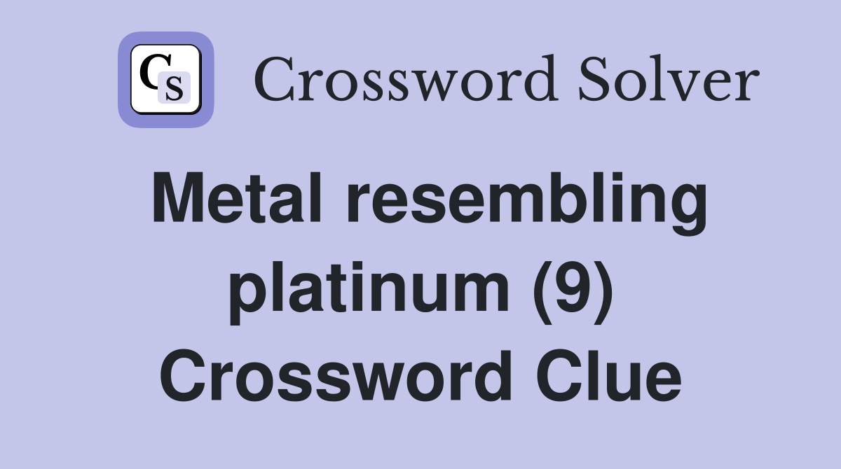 Metal resembling platinum (9) Crossword Clue