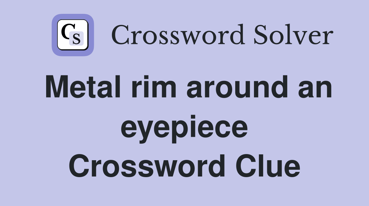 Metal rim around an eyepiece Crossword Clue