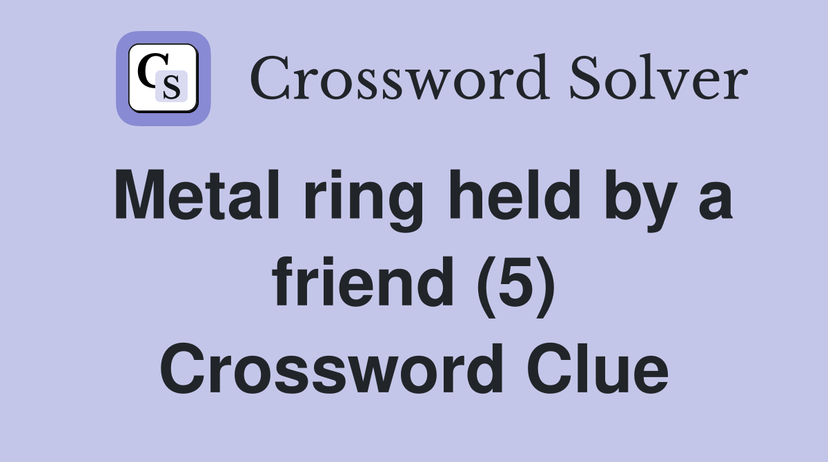 Metal ring held by a friend (5) Crossword Clue