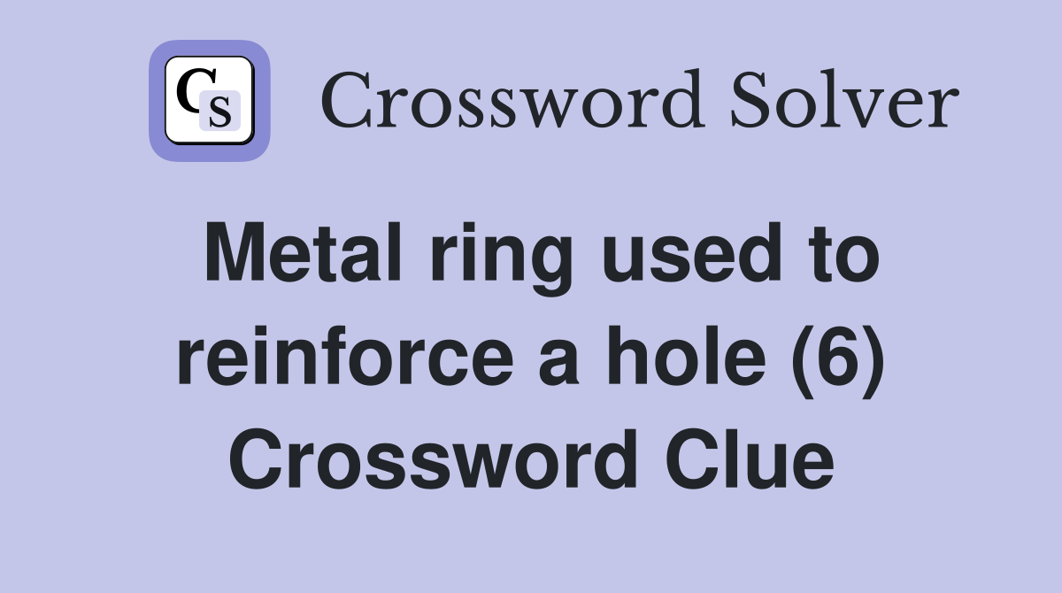 Metal ring used to reinforce a hole (6) Crossword Clue