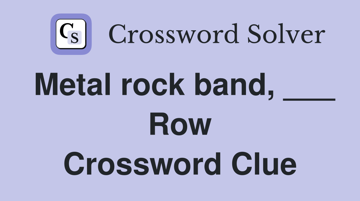 Metal rock band, ___ Row Crossword Clue