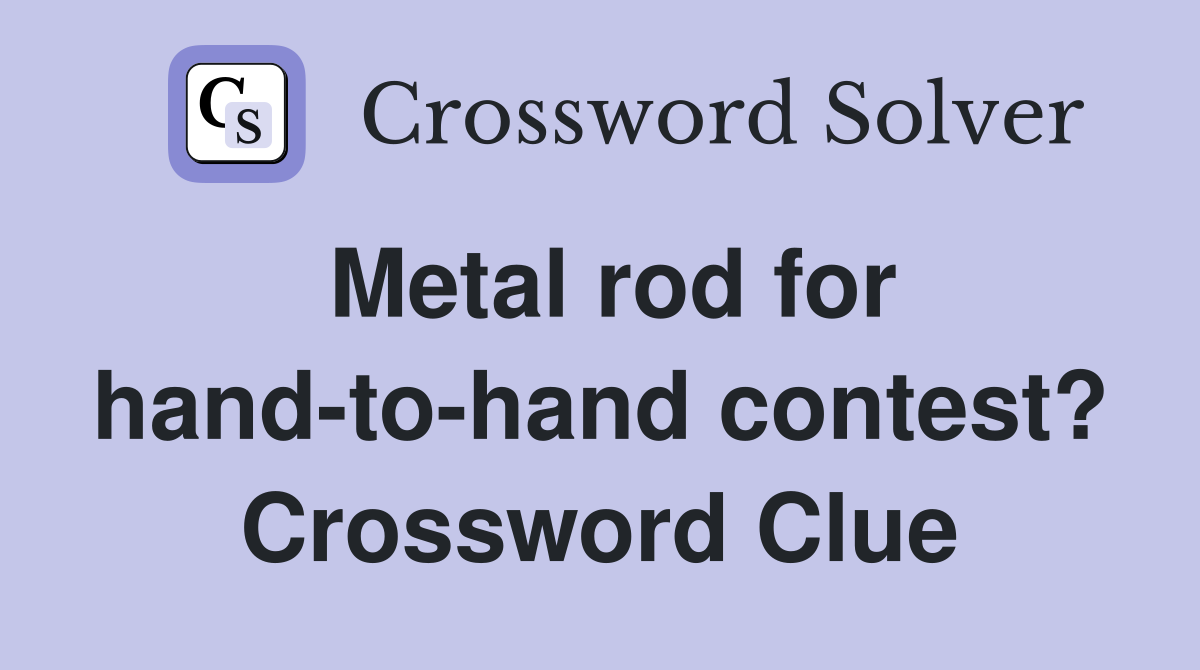 Metal rod for hand-to-hand contest? Crossword Clue