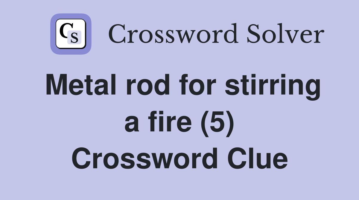 Metal rod for stirring a fire (5) Crossword Clue