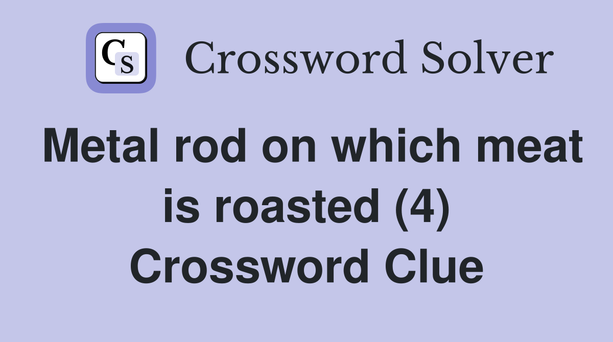 Metal rod on which meat is roasted (4) Crossword Clue
