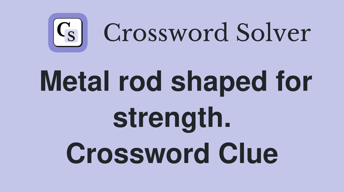 Metal rod shaped for strength. Crossword Clue