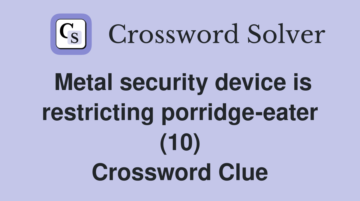 Metal security device is restricting porridge-eater (10) Crossword Clue