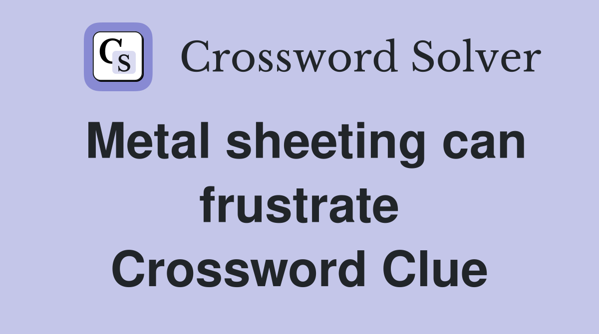 Metal sheeting can frustrate Crossword Clue
