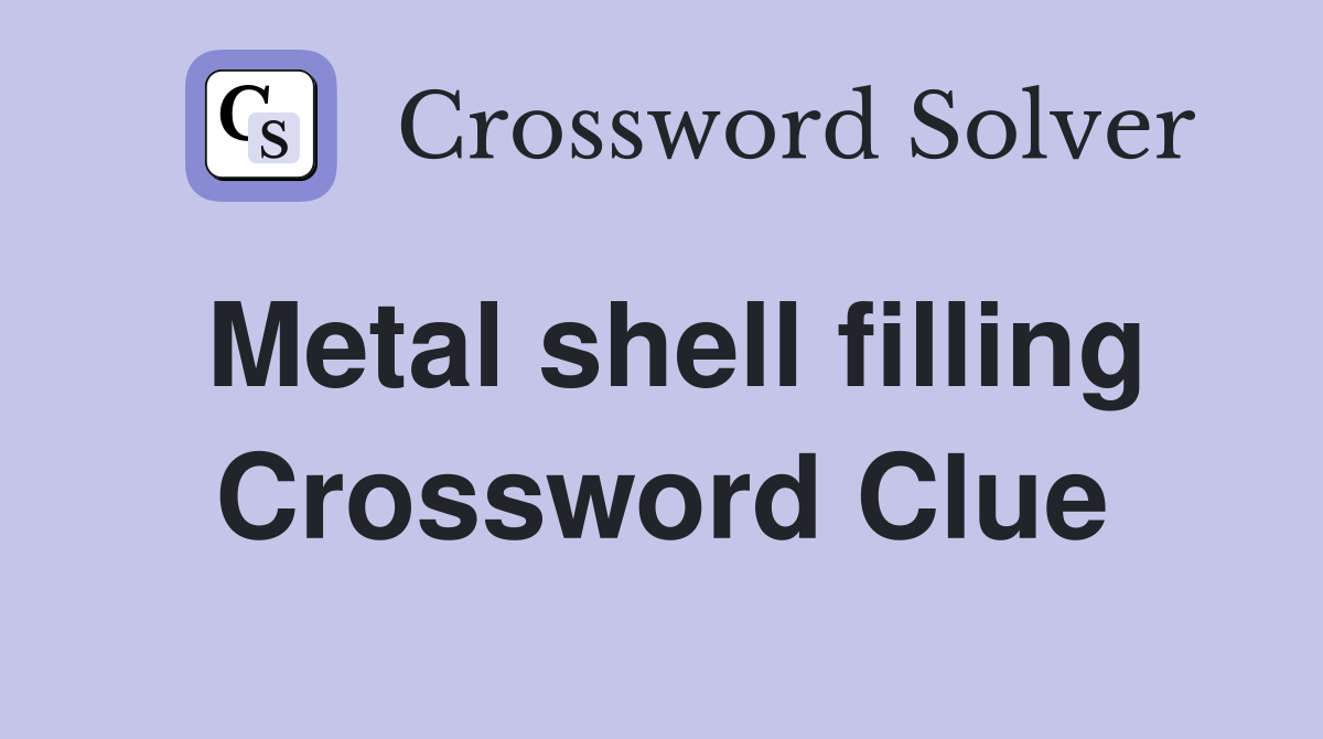 Metal shell filling Crossword Clue