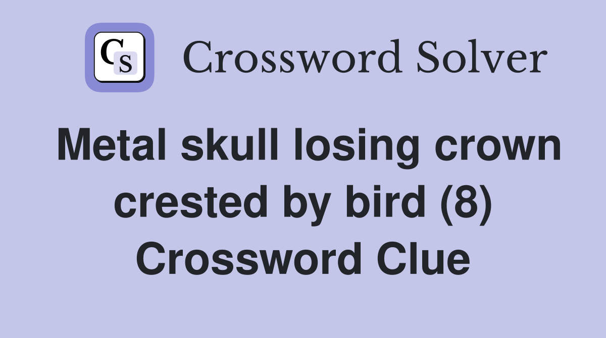 Metal skull losing crown crested by bird (8) Crossword Clue