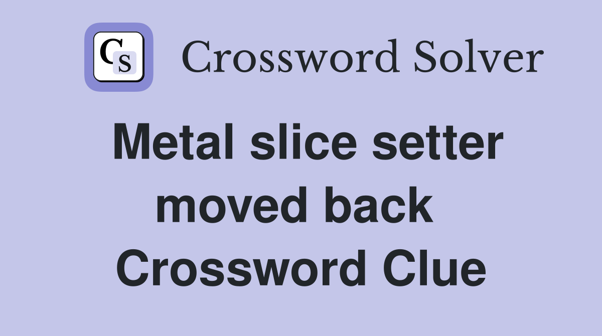 Metal slice setter moved back  Crossword Clue