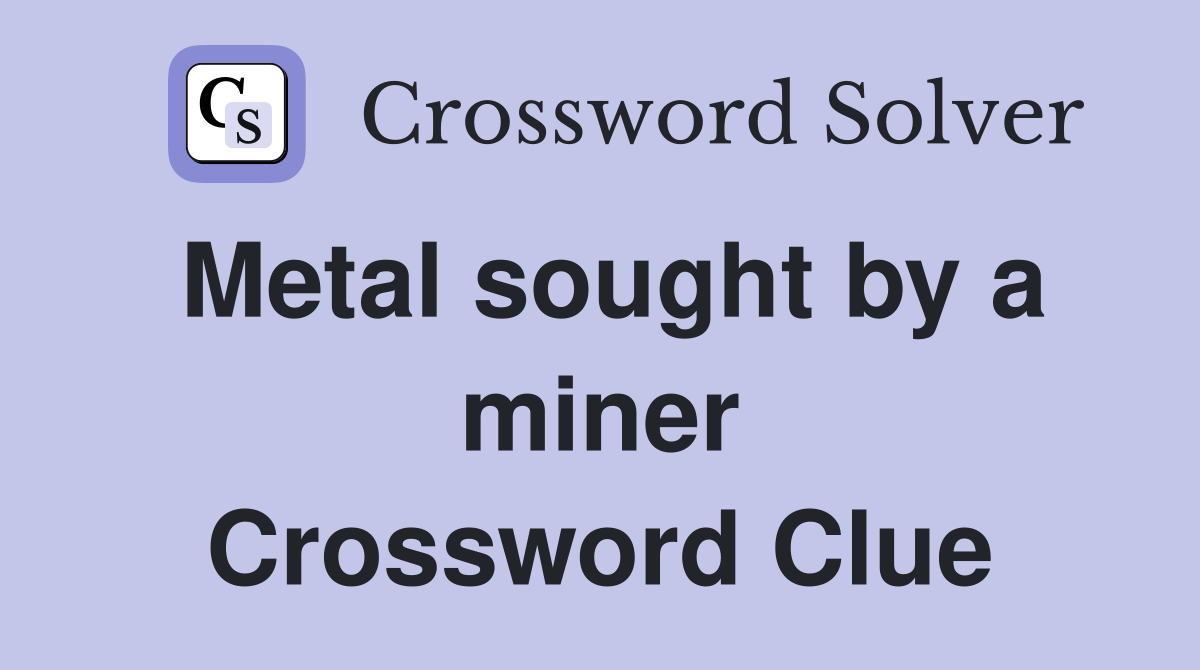 Metal sought by a miner Crossword Clue