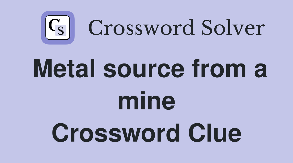 Metal source from a mine Crossword Clue