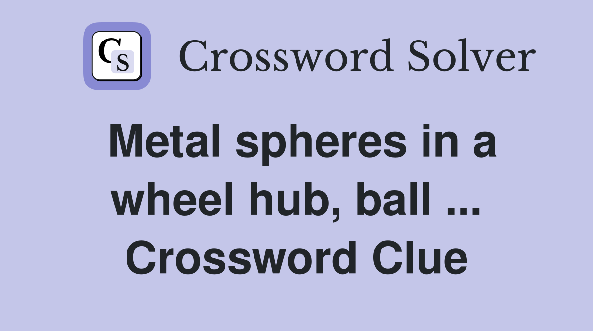 Metal spheres in a wheel hub, ball ... Crossword Clue