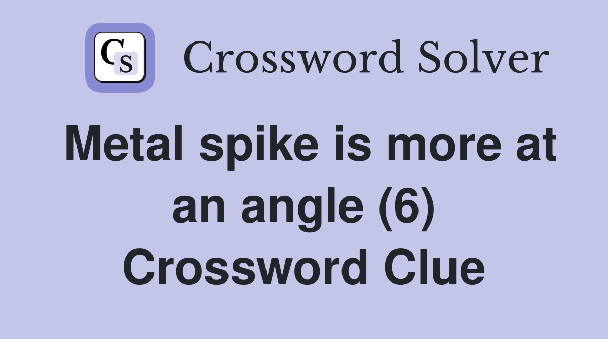 Metal spike is more at an angle (6) Crossword Clue