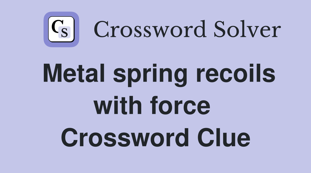 Metal spring recoils with force  Crossword Clue