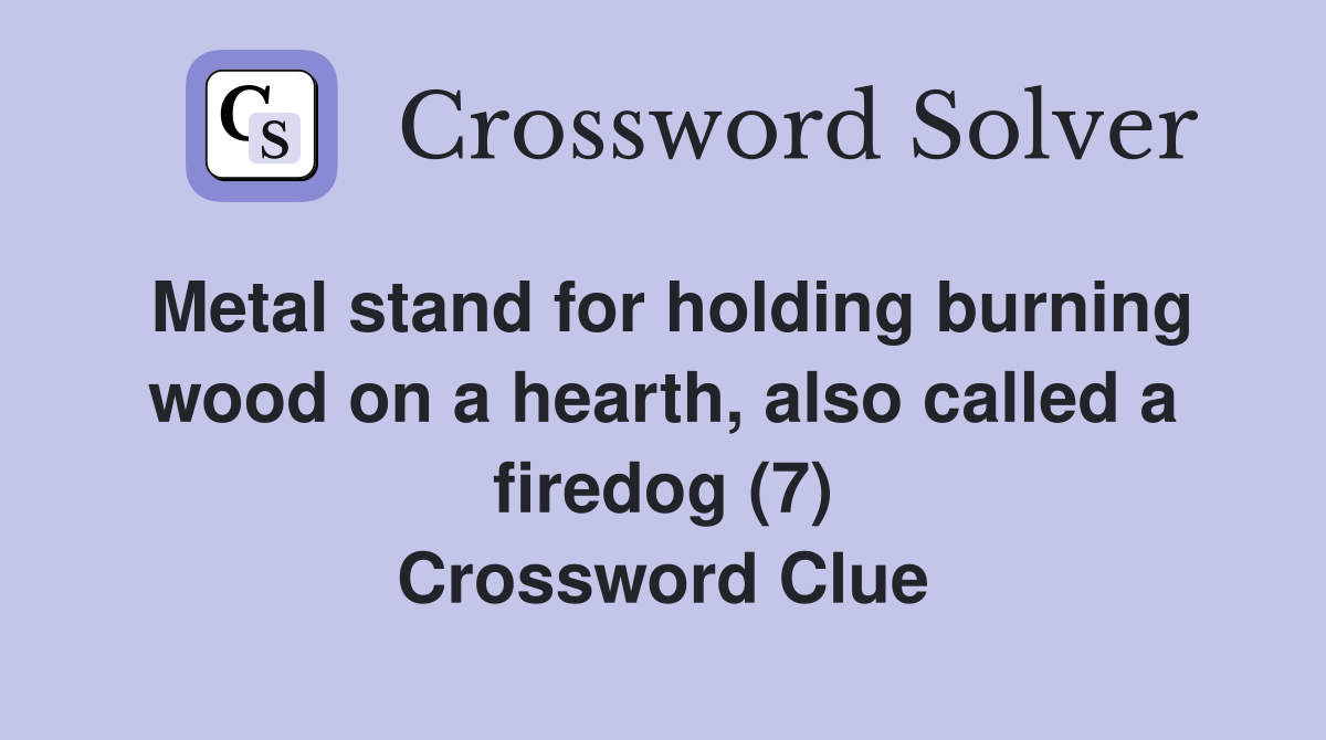 Metal stand for holding burning wood on a hearth, also called a firedog (7) Crossword Clue