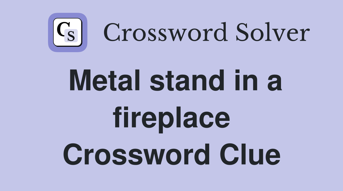 Metal stand in a fireplace Crossword Clue