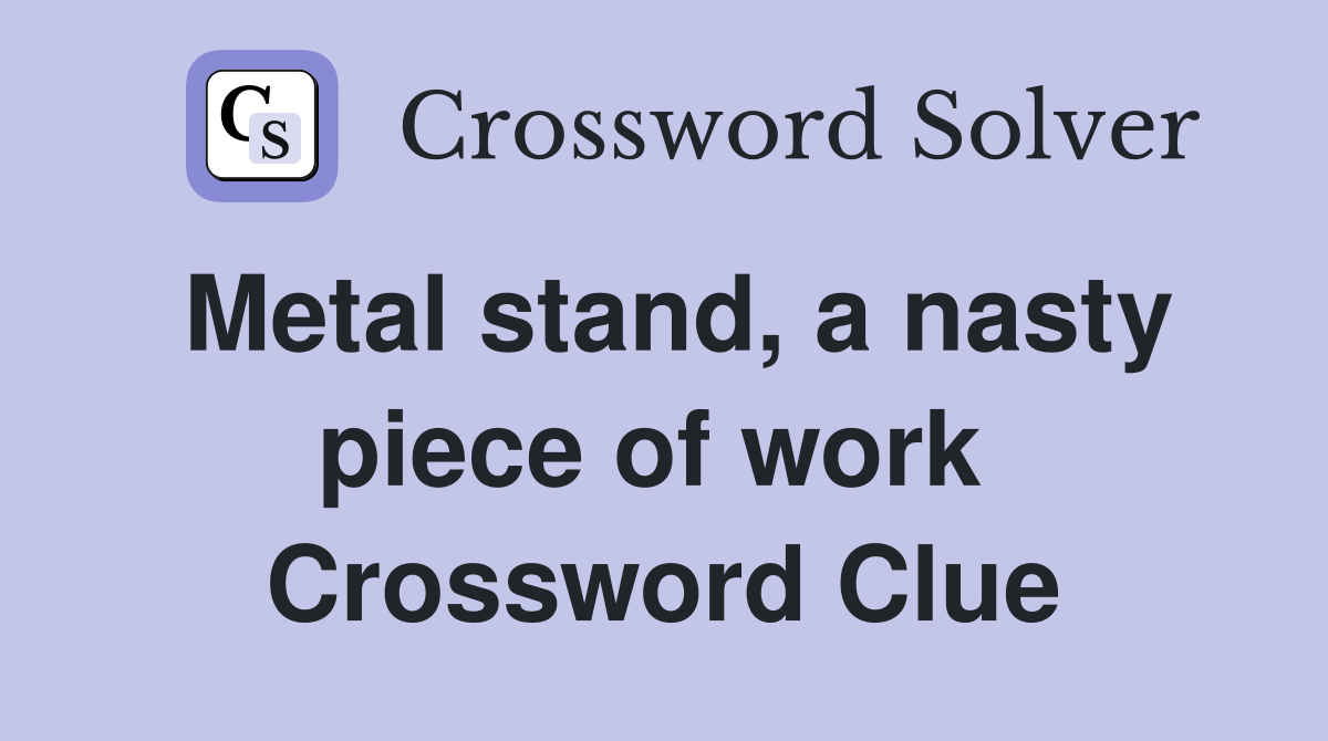 Metal stand, a nasty piece of work  Crossword Clue