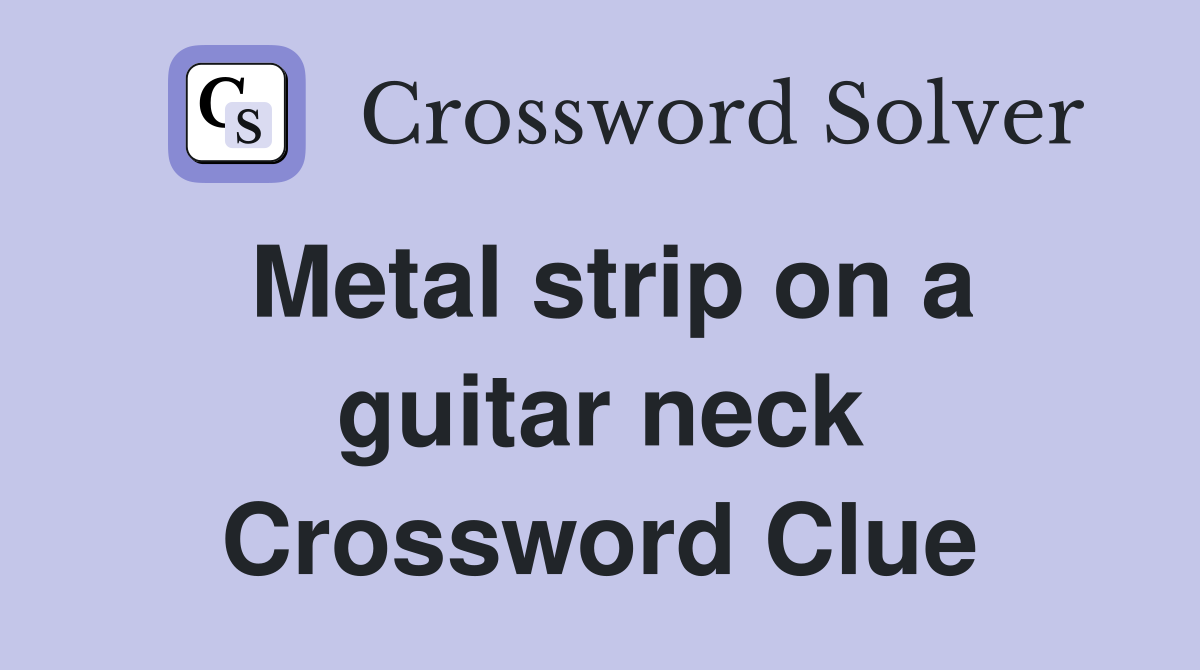 Metal strip on a guitar neck Crossword Clue