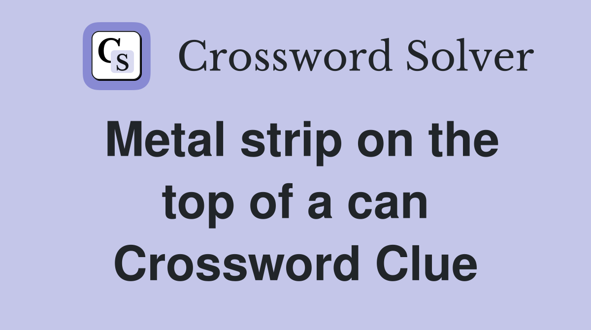 Metal strip on the top of a can Crossword Clue