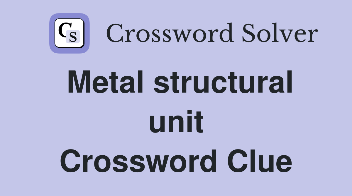 Metal structural unit Crossword Clue