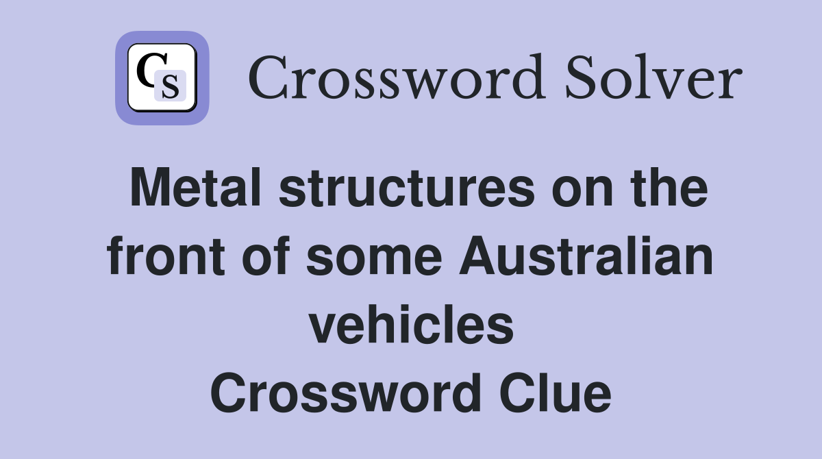 Metal structures on the front of some Australian vehicles Crossword Clue