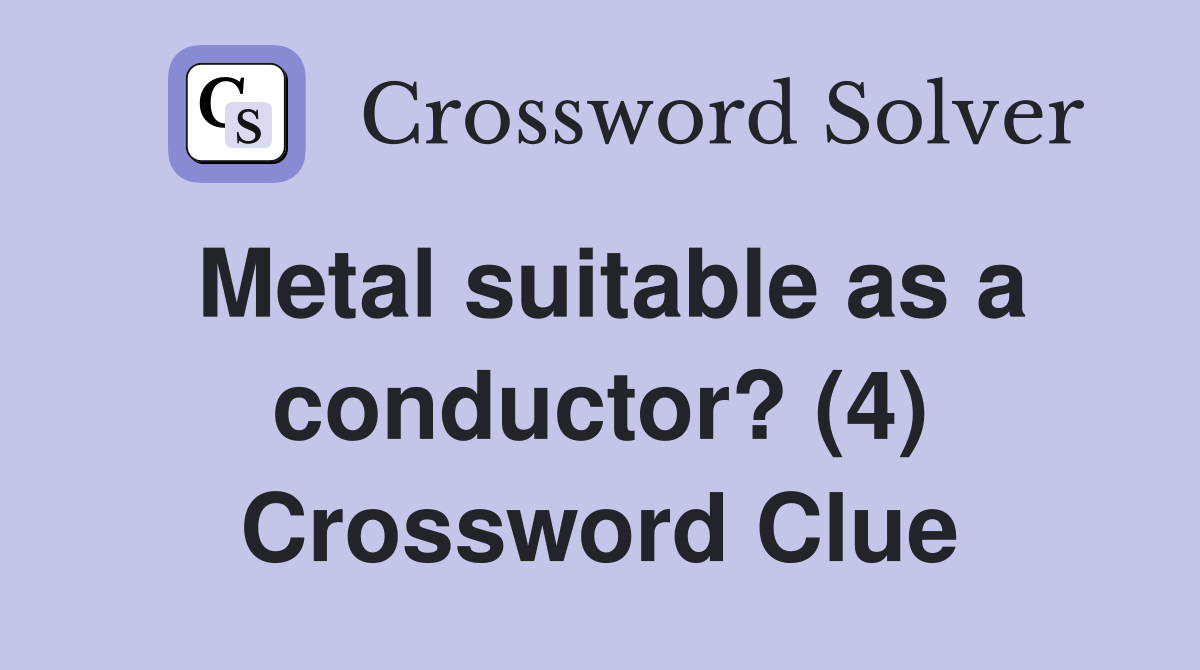 Metal suitable as a conductor? (4) Crossword Clue